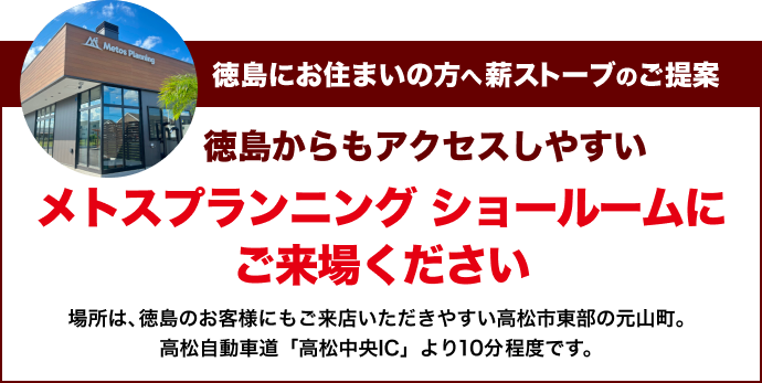 徳島にお住まいの方へ薪ストーブのご提案。徳島からもアクセスしやすいメトスプランニングショールームにご来場ください。